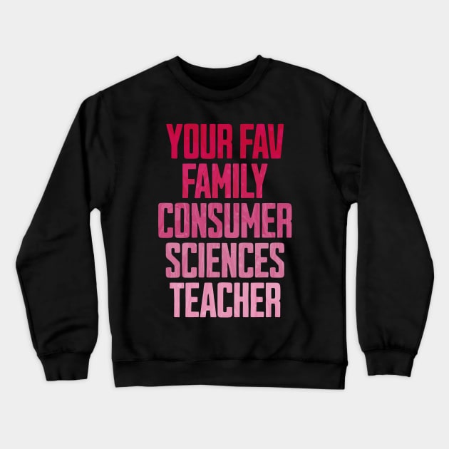 Your Fav Family Consumer Sciences Teacher Crewneck Sweatshirt by ELMADANI.ABA